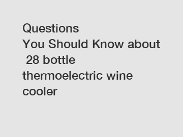 Questions You Should Know about 28 bottle thermoelectric wine cooler