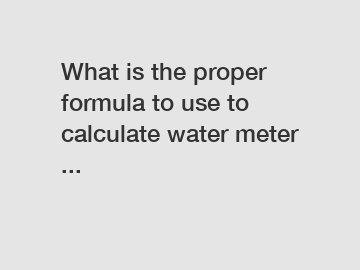 What is the proper formula to use to calculate water meter ...