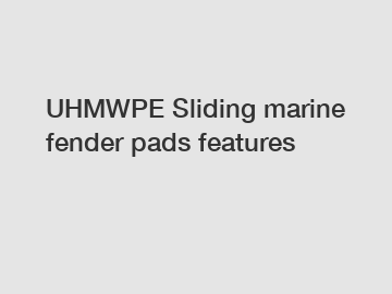 UHMWPE Sliding marine fender pads features