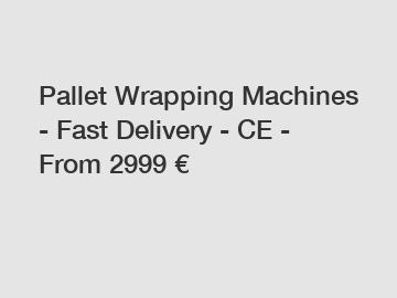 Pallet Wrapping Machines - Fast Delivery - CE - From 2999 &euro;