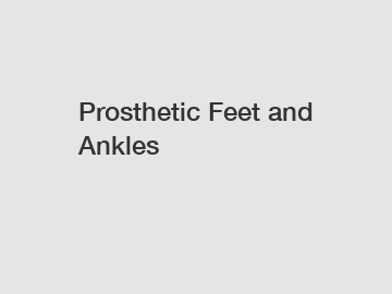Prosthetic Feet and Ankles
