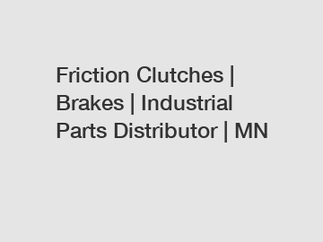Friction Clutches | Brakes | Industrial Parts Distributor | MN