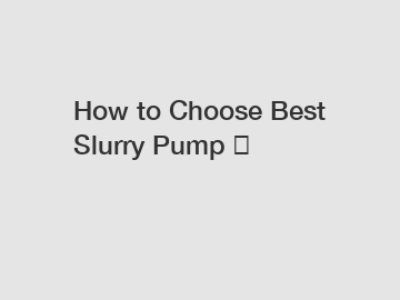 How to Choose Best Slurry Pump ？