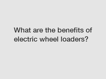 What are the benefits of electric wheel loaders?