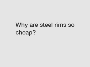 Why are steel rims so cheap?
