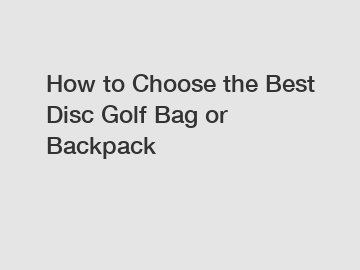 How to Choose the Best Disc Golf Bag or Backpack