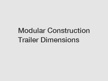 Modular Construction Trailer Dimensions