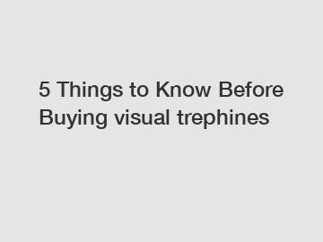 5 Things to Know Before Buying visual trephines