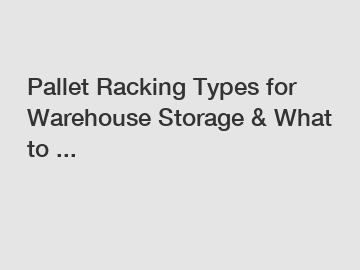 Pallet Racking Types for Warehouse Storage & What to ...