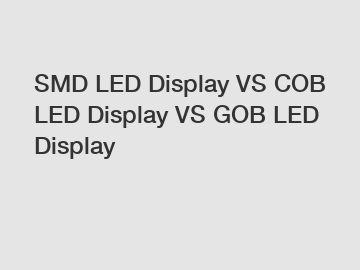 SMD LED Display VS COB LED Display VS GOB LED Display
