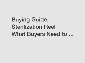 Buying Guide: Sterilization Reel – What Buyers Need to ...