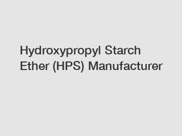 Hydroxypropyl Starch Ether (HPS) Manufacturer