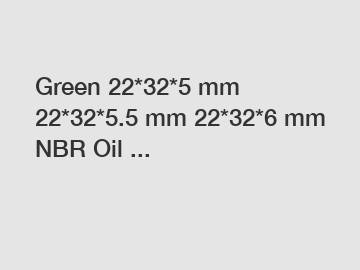 Green 22*32*5 mm 22*32*5.5 mm 22*32*6 mm NBR Oil ...