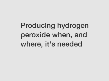 Producing hydrogen peroxide when, and where, it's needed