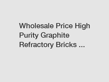 Wholesale Price High Purity Graphite Refractory Bricks ...