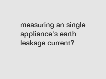 measuring an single appliance's earth leakage current?