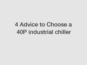4 Advice to Choose a 40P industrial chiller