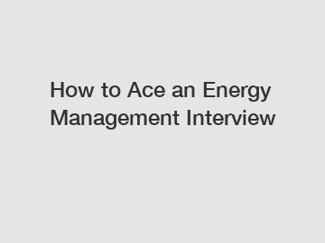 How to Ace an Energy Management Interview