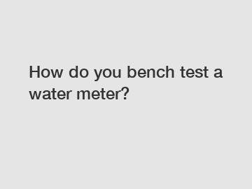 How do you bench test a water meter?
