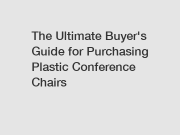 The Ultimate Buyer's Guide for Purchasing Plastic Conference Chairs