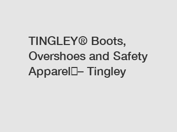 TINGLEY® Boots, Overshoes and Safety Apparel‎– Tingley