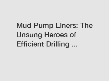 Mud Pump Liners: The Unsung Heroes of Efficient Drilling ...