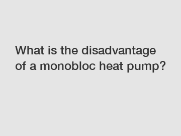 What is the disadvantage of a monobloc heat pump?