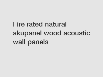 Fire rated natural akupanel wood acoustic wall panels