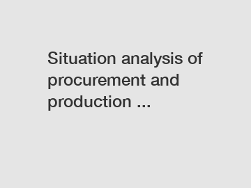Situation analysis of procurement and production ...