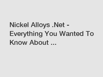 Nickel Alloys .Net - Everything You Wanted To Know About ...