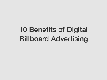 10 Benefits of Digital Billboard Advertising