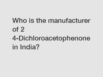 Who is the manufacturer of 2 4-Dichloroacetophenone in India?