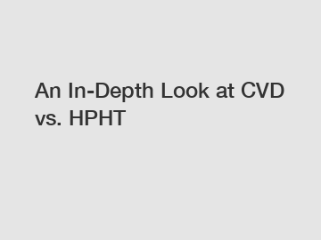 An In-Depth Look at CVD vs. HPHT