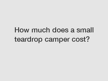 How much does a small teardrop camper cost?