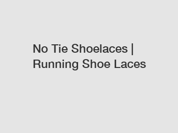 No Tie Shoelaces | Running Shoe Laces