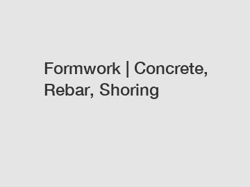 Formwork | Concrete, Rebar, Shoring
