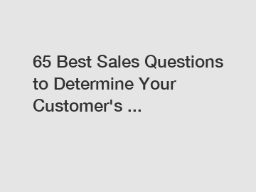 65 Best Sales Questions to Determine Your Customer's ...