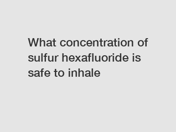 What concentration of sulfur hexafluoride is safe to inhale