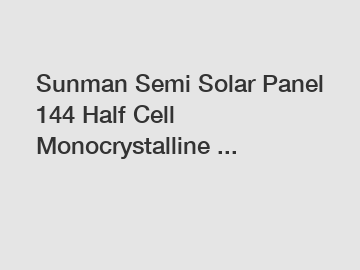 Sunman Semi Solar Panel 144 Half Cell Monocrystalline ...