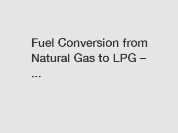 Fuel Conversion from Natural Gas to LPG – ...