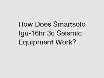 How Does Smartsolo Igu-16hr 3c Seismic Equipment Work? How Does Smartsolo Igu-16hr 3c Seismic Equipment Work?