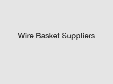 Wire Basket Suppliers