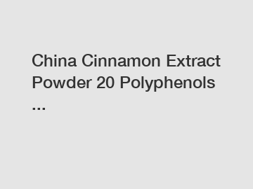 China Cinnamon Extract Powder 20 Polyphenols ...