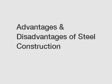 Advantages & Disadvantages of Steel Construction