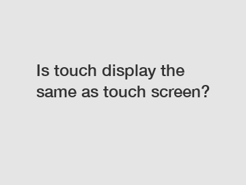 Is touch display the same as touch screen?