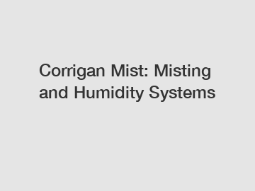 Corrigan Mist: Misting and Humidity Systems