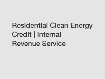 Residential Clean Energy Credit | Internal Revenue Service Residential Clean Energy Credit | Internal Revenue Service