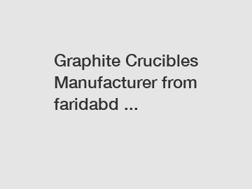Graphite Crucibles Manufacturer from faridabd ...