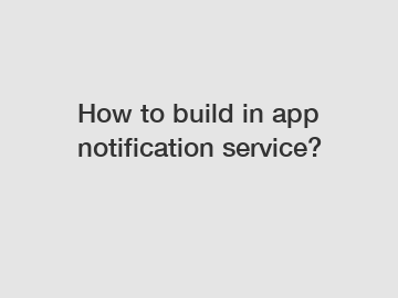 How to build in app notification service?