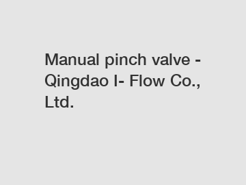 Manual pinch valve - Qingdao I- Flow Co., Ltd.